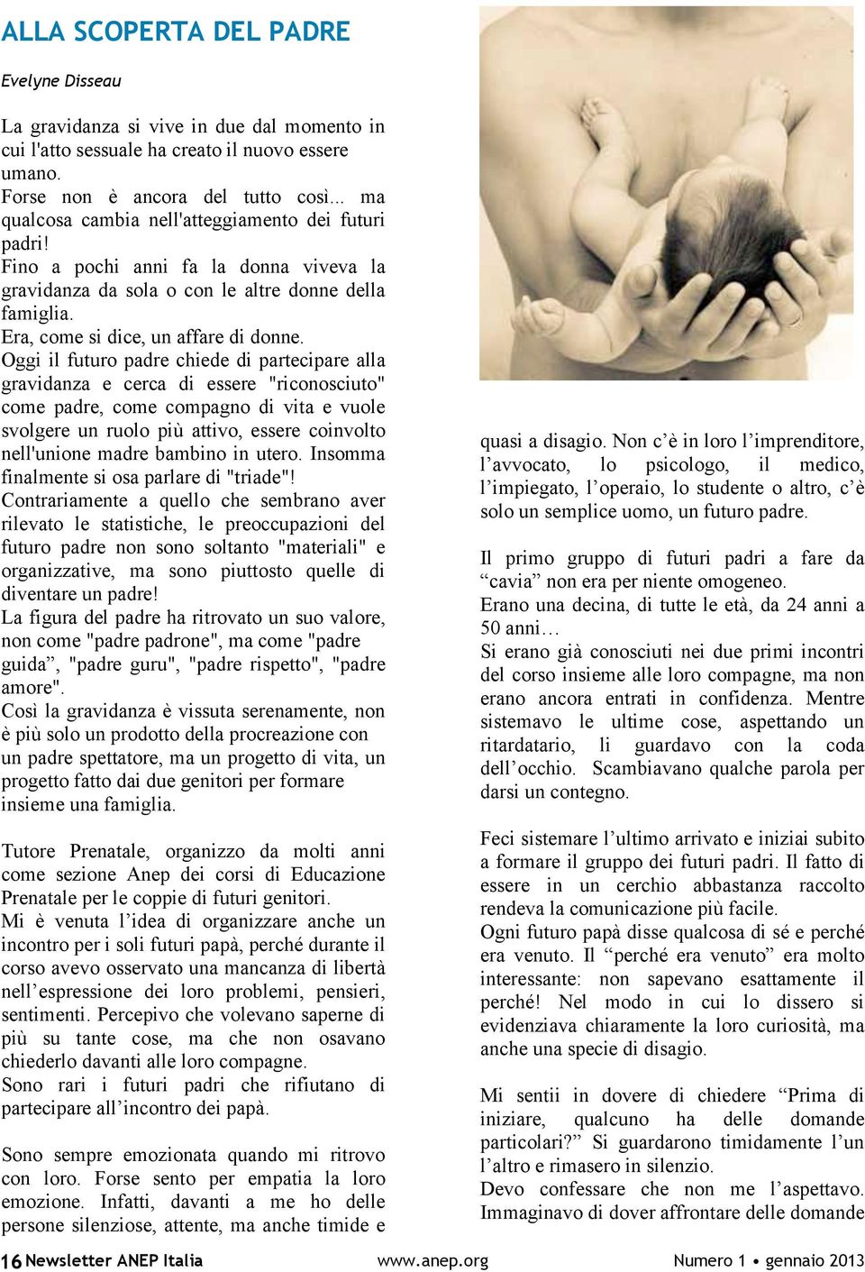 Oggi il futuro padre chiede di partecipare alla gravidanza e cerca di essere "riconosciuto" come padre, come compagno di vita e vuole svolgere un ruolo più attivo, essere coinvolto nell'unione madre