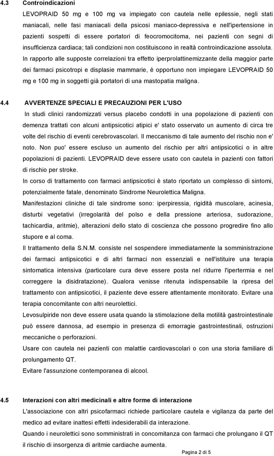 In rapporto alle supposte correlazioni tra effetto iperprolattinemizzante della maggior parte dei farmaci psicotropi e displasie mammarie, è opportuno non impiegare LEVOPRAID 50 mg e 100 mg in