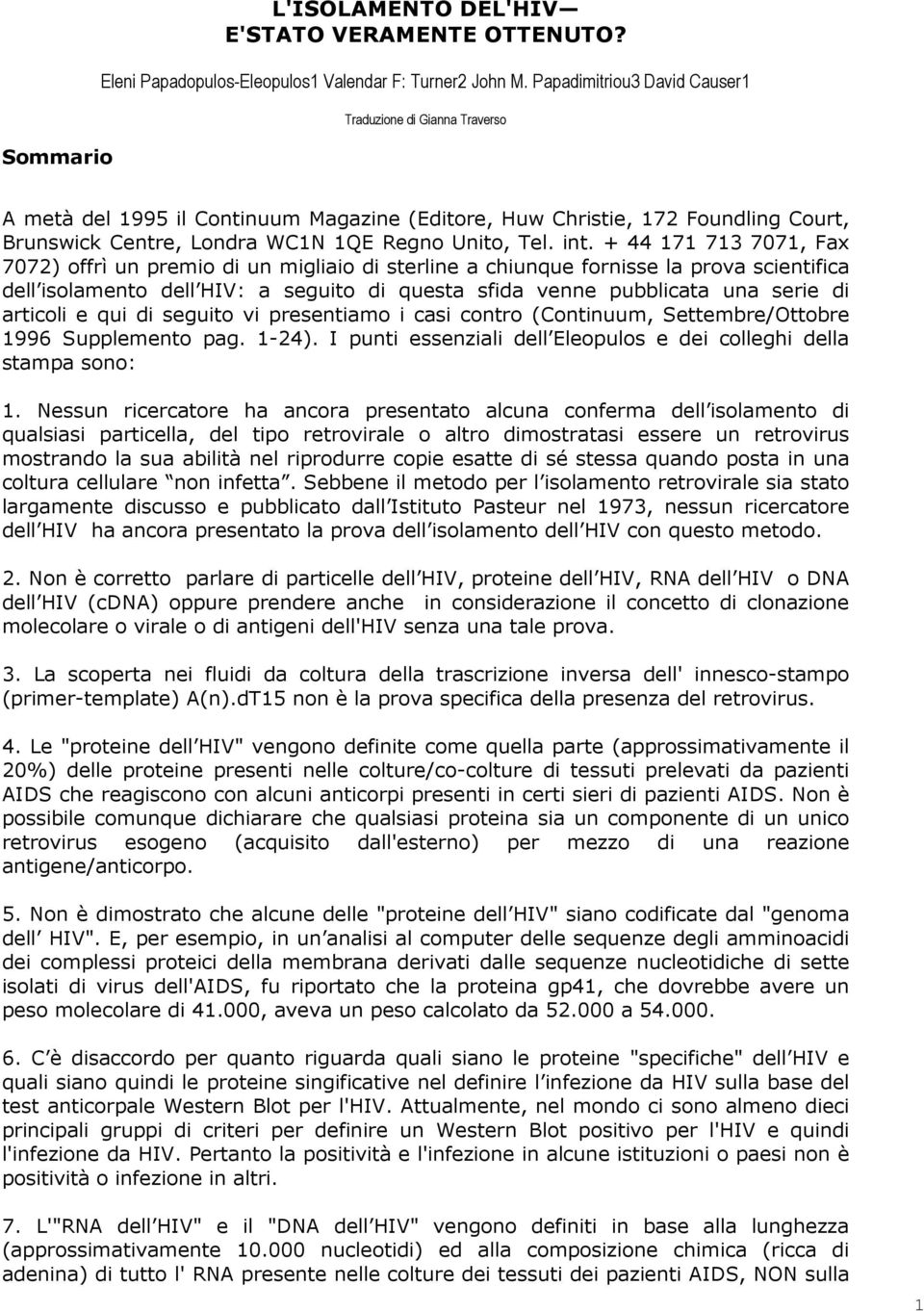 + 44 171 713 7071, Fax 7072) offrì un premio di un migliaio di sterline a chiunque fornisse la prova scientifica dell isolamento dell HIV: a seguito di questa sfida venne pubblicata una serie di