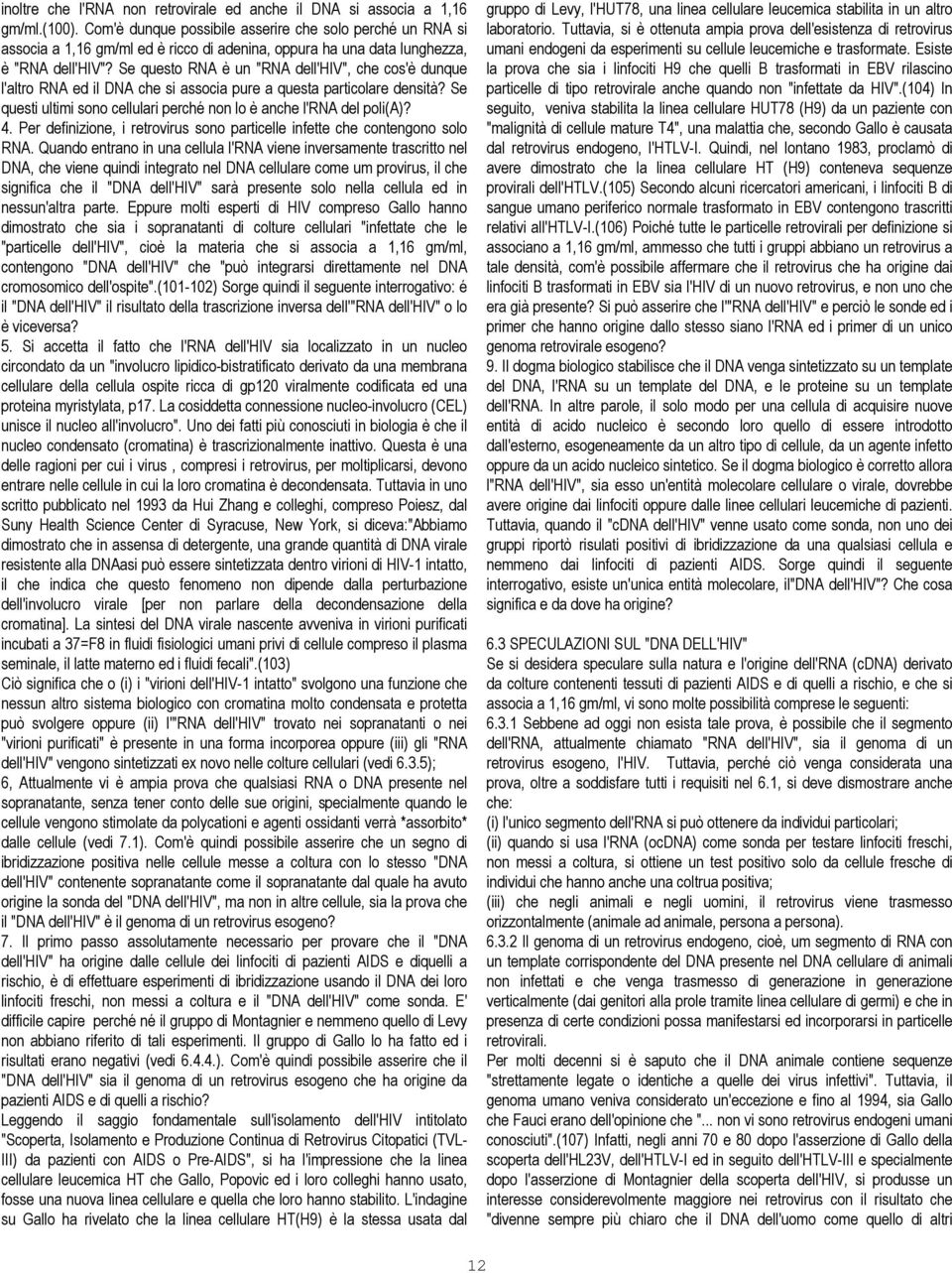 Se questo RNA è un "RNA dell'hiv", che cos'è dunque l'altro RNA ed il DNA che si associa pure a questa particolare densità? Se questi ultimi sono cellulari perché non lo è anche l'rna del poli(a)? 4.