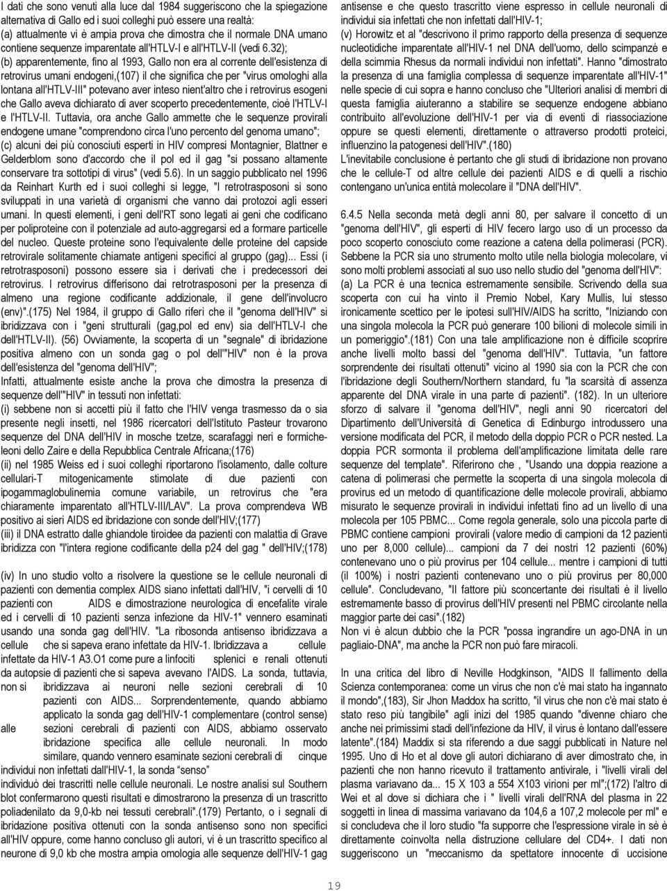 32); (b) apparentemente, fino al 1993, Gallo non era al corrente dell'esistenza di retrovirus umani endogeni,(107) il che significa che per "virus omologhi alla lontana all'htlv-iii" potevano aver