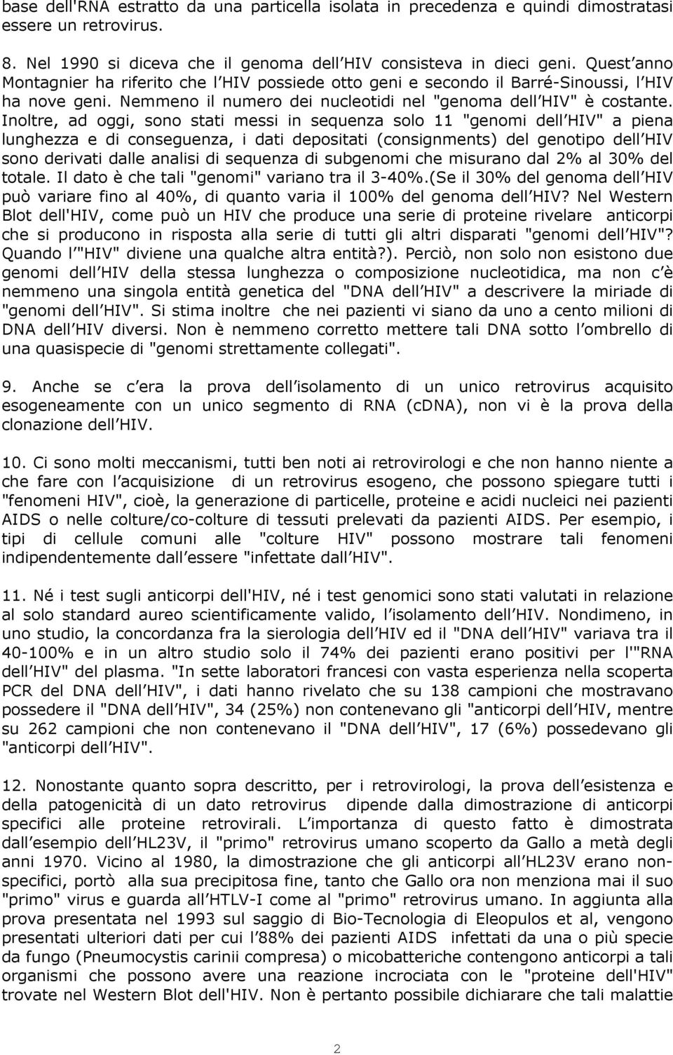 Inoltre, ad oggi, sono stati messi in sequenza solo 11 "genomi dell HIV" a piena lunghezza e di conseguenza, i dati depositati (consignments) del genotipo dell HIV sono derivati dalle analisi di