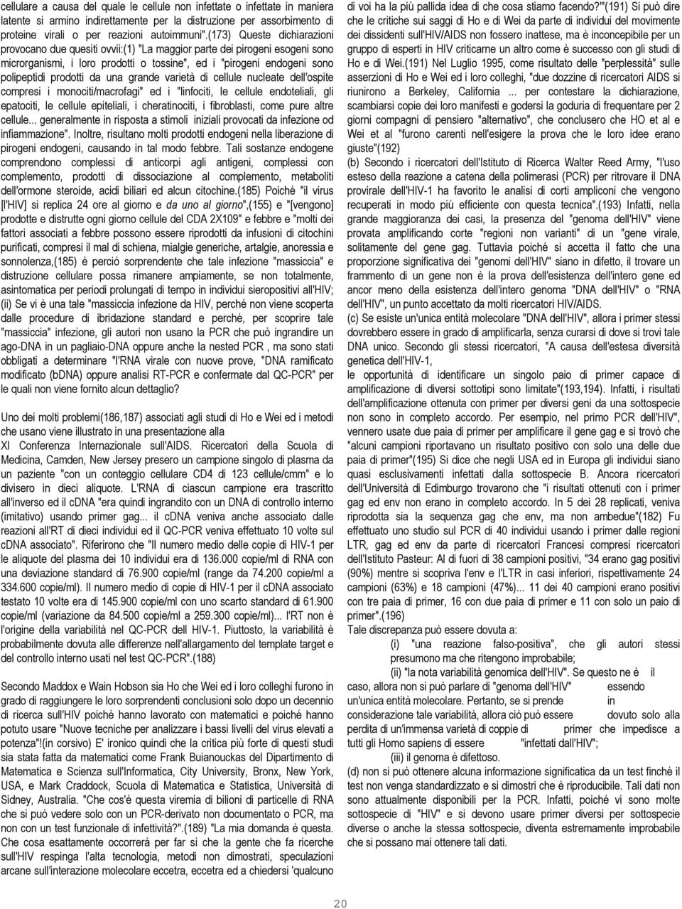 una grande varietà di cellule nucleate dell'ospite compresi i monociti/macrofagi" ed i "linfociti, le cellule endoteliali, gli epatociti, le cellule epiteliali, i cheratinociti, i fibroblasti, come