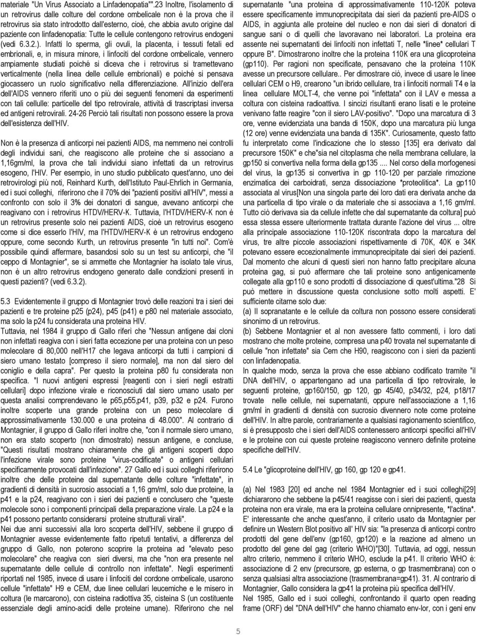 linfadenopatia: Tutte le cellule contengono retrovirus endogeni (vedi 6.3.2.).