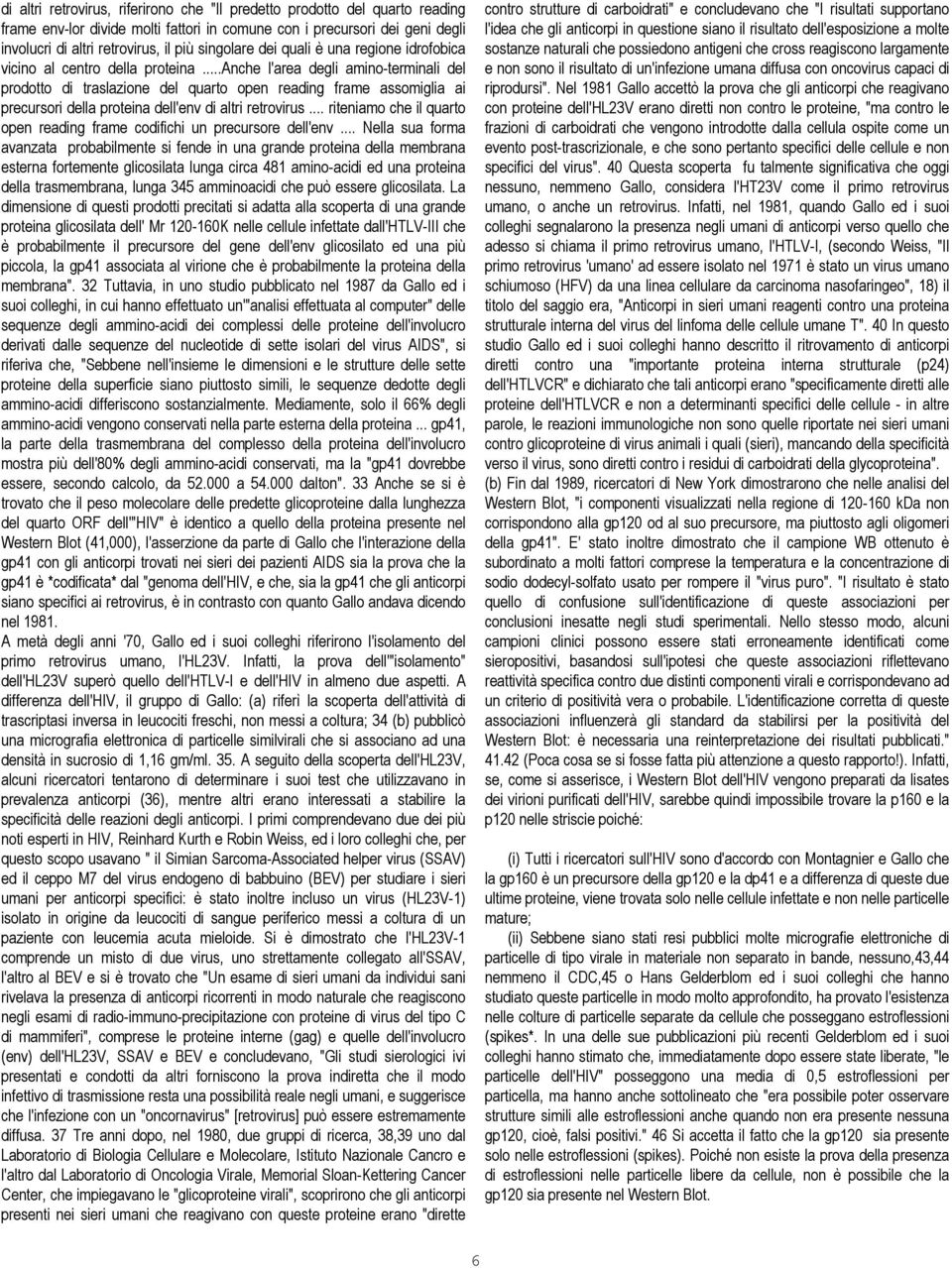 ..anche l'area degli amino-terminali del prodotto di traslazione del quarto open reading frame assomiglia ai precursori della proteina dell'env di altri retrovirus.