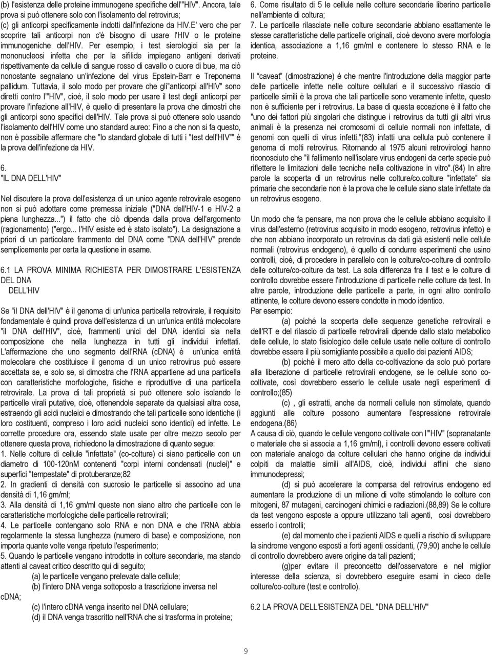 E' vero che per scoprire tali anticorpi non c'è bisogno di usare l'hiv o le proteine immunogeniche dell'hiv.