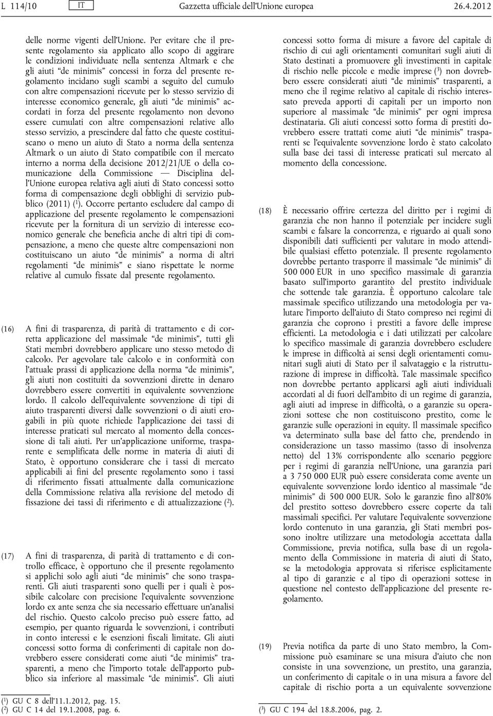 incidano sugli scambi a seguito del cumulo con altre compensazioni ricevute per lo stesso servizio di interesse economico generale, gli aiuti de minimis accordati in forza del presente regolamento