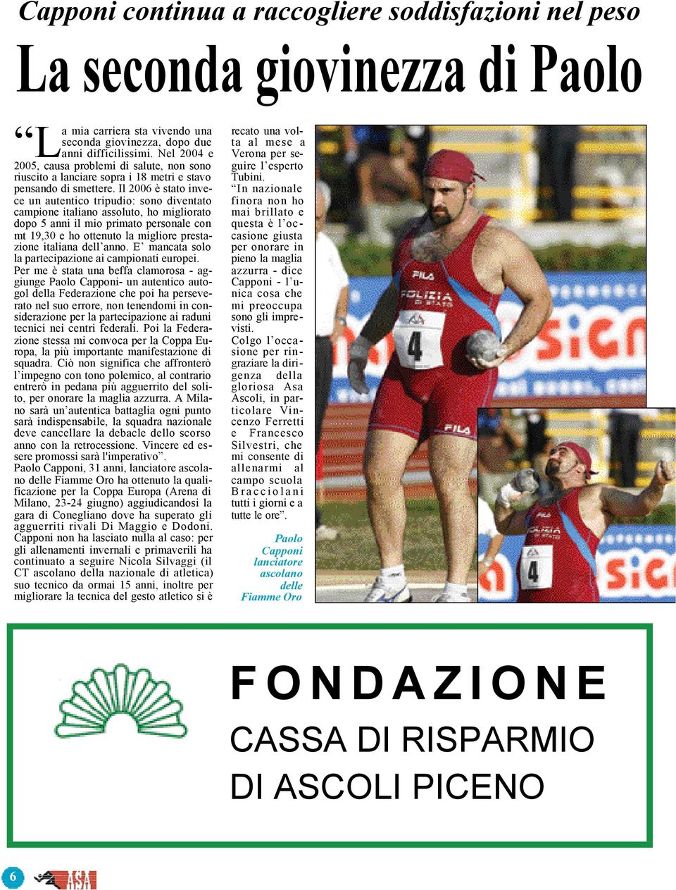 Il 2006 è stato invece un autentico tripudio: sono diventato campione italiano assoluto, ho migliorato dopo 5 anni il mio primato personale con mt 19,30 e ho ottenuto la migliore prestazione italiana