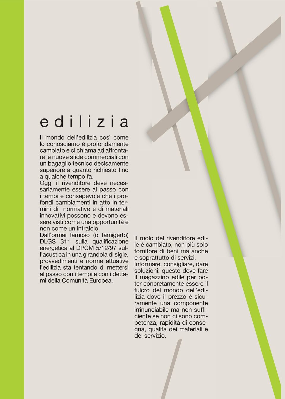 Oggi il rivenditore deve necessariamente essere al passo con i tempi e consapevole che i profondi cambiamenti in atto in termini di normative e di materiali innovativi possono e devono essere visti