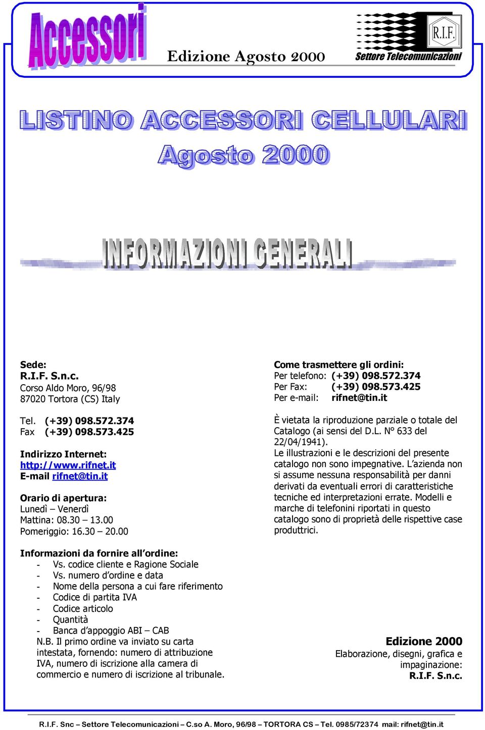 numero d ordine e data - Nome della persona a cui fare riferimento - Codice di partita IVA - Codice articolo - Quantità - Ba