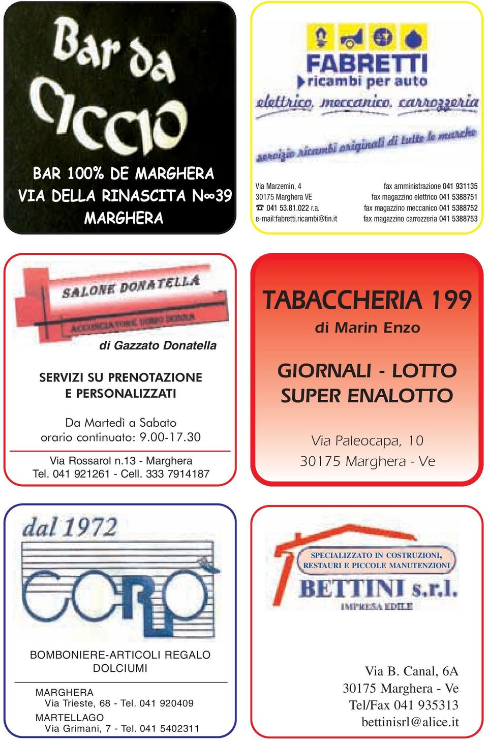 PERSONALIZZATI Da Martedì a Sabato orario continuato: 9.00-17.30 Via Rossarol n.13 - Marghera Tel. 041 921261 - Cell.