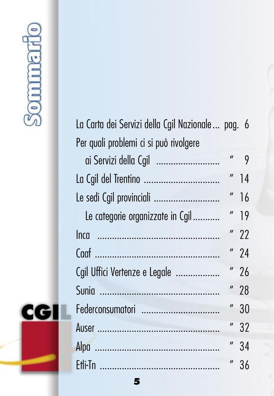 .. 14 Le sedi Cgil provinciali... 16 Le categorie organizzate in Cgil... 19 Inca.