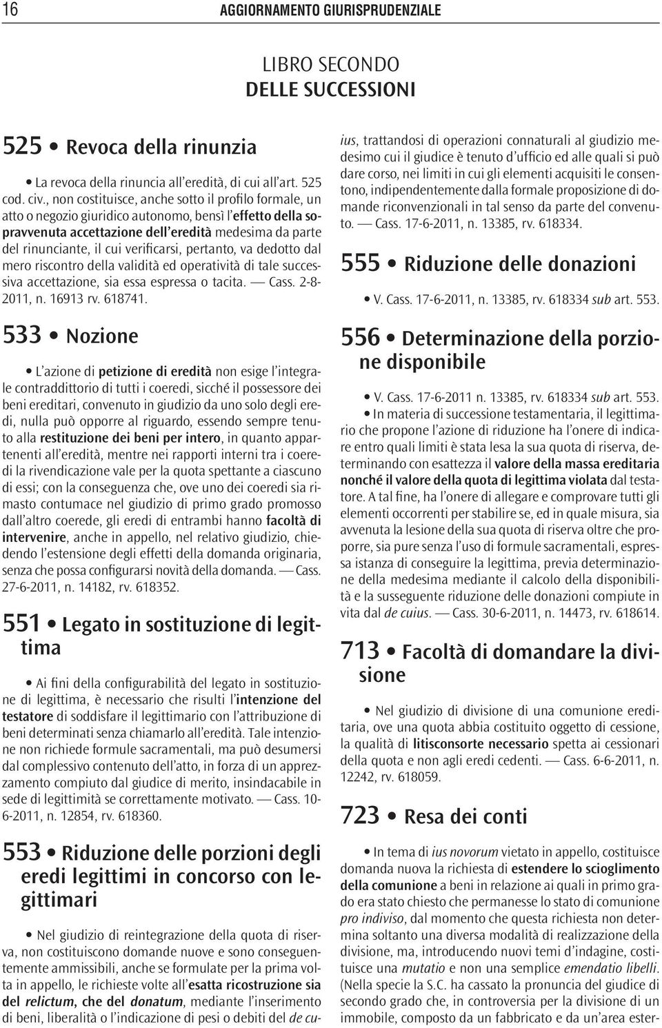 verificarsi, pertanto, va dedotto dal mero riscontro della validità ed operatività di tale successiva accettazione, sia essa espressa o tacita. Cass. 2-8- 2011, n. 16913 rv. 618741.