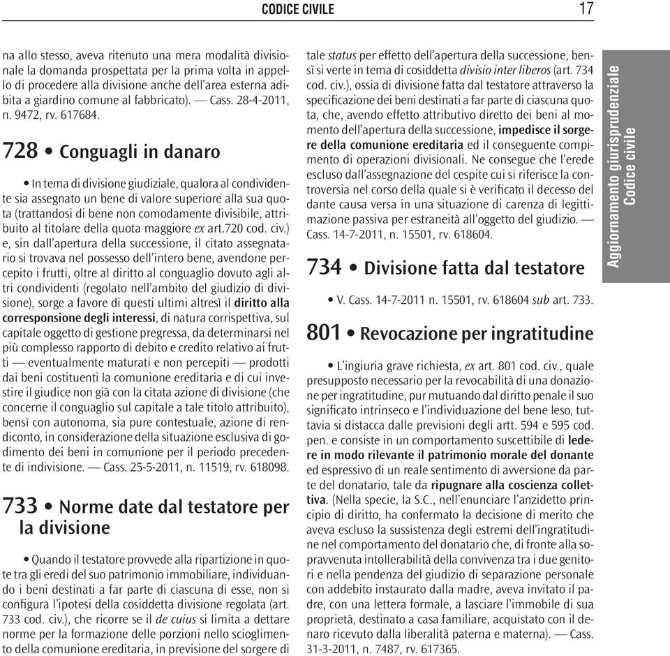 728 Conguagli in danaro In tema di divisione giudiziale, qualora al condividente sia assegnato un bene di valore superiore alla sua quota (trattandosi di bene non comodamente divisibile, attribuito