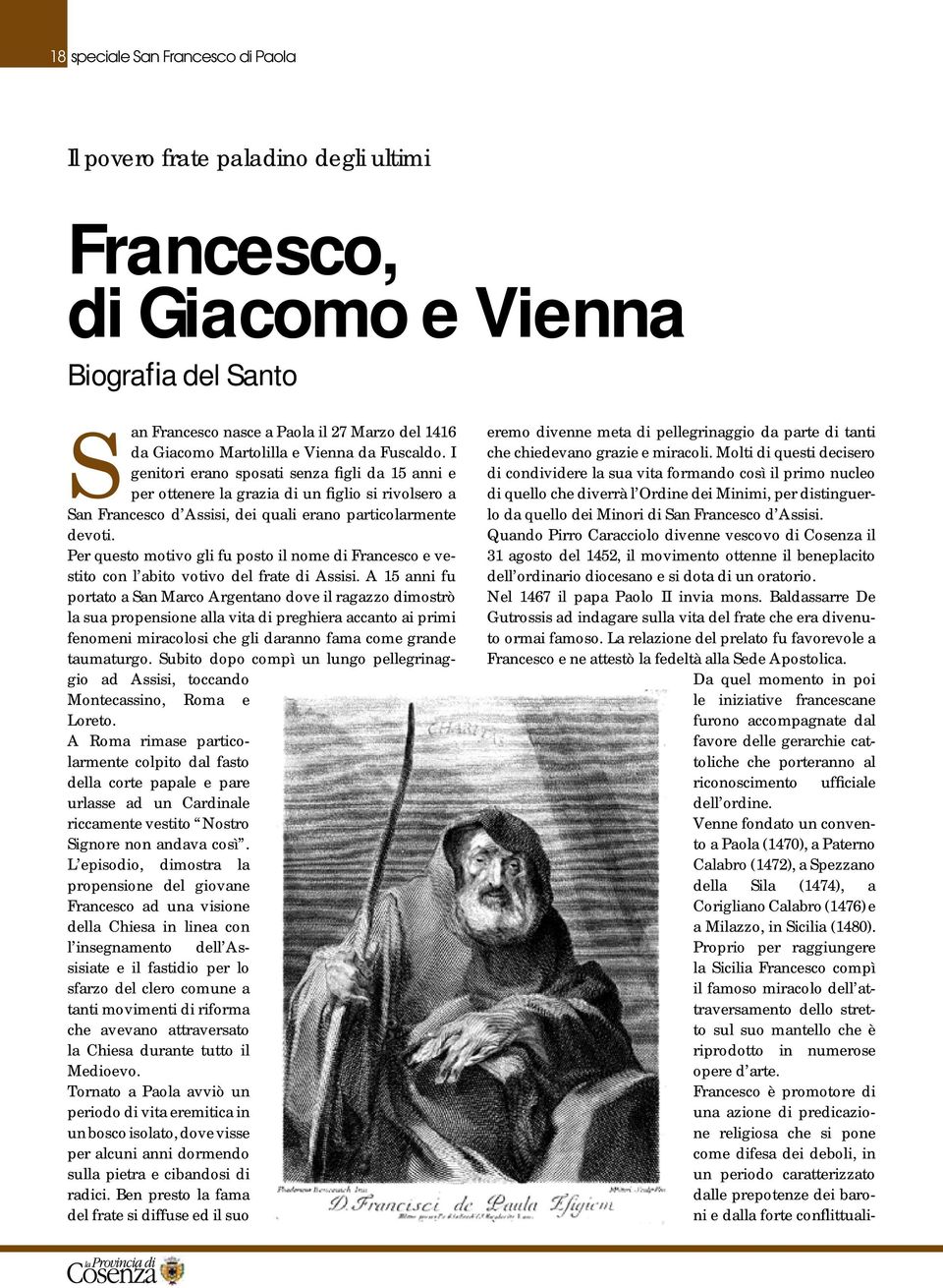 Per questo motivo gli fu posto il nome di Francesco e vestito con l abito votivo del frate di Assisi.