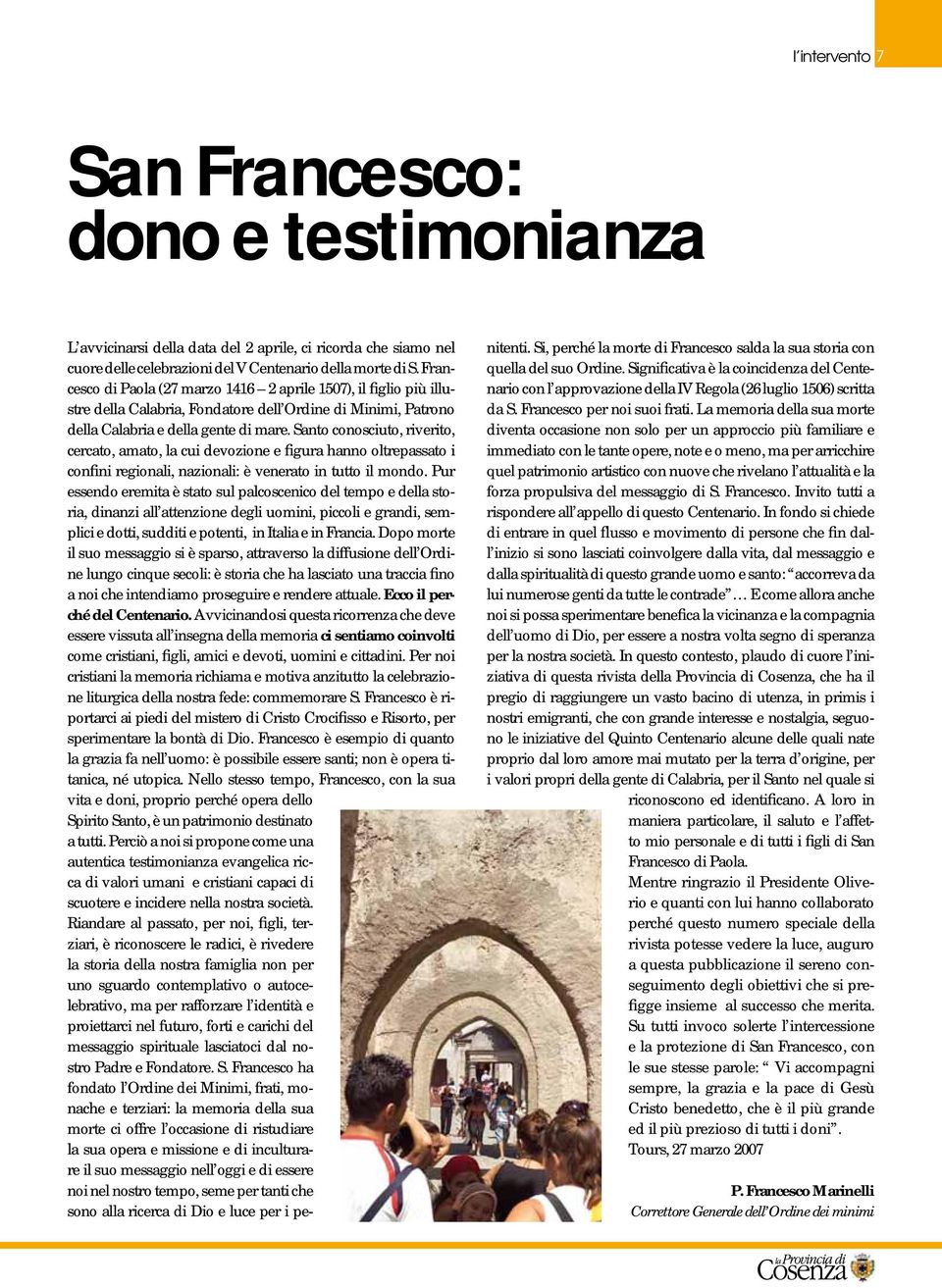 Santo conosciuto, riverito, cercato, amato, la cui devozione e figura hanno oltrepassato i confini regionali, nazionali: è venerato in tutto il mondo.