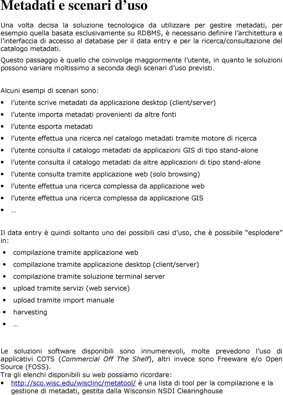 Questo passaggio è quello che coinvolge maggiormente l utente, in quanto le soluzioni posso variare moltissimo a seconda degli scenari d uso previsti.