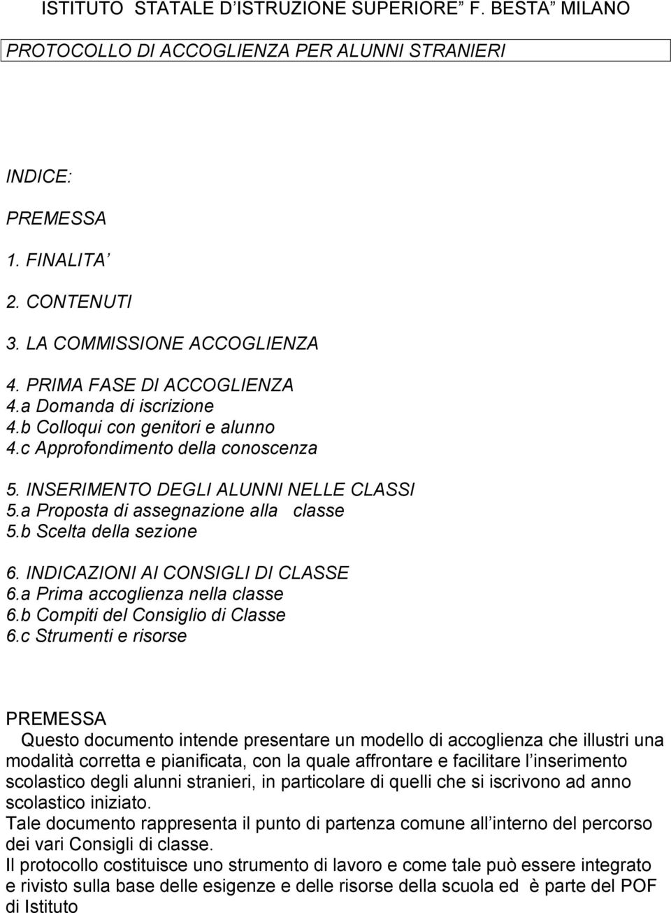 a Proposta di assegnazione alla classe 5.b Scelta della sezione 6. INDICAZIONI AI CONSIGLI DI CLASSE 6.a Prima accoglienza nella classe 6.b Compiti del Consiglio di Classe 6.