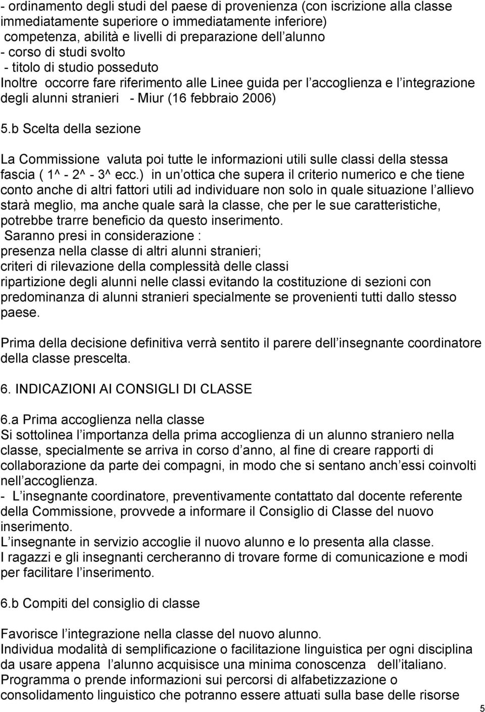 b Scelta della sezione La Commissione valuta poi tutte le informazioni utili sulle classi della stessa fascia ( 1^ - 2^ - 3^ ecc.