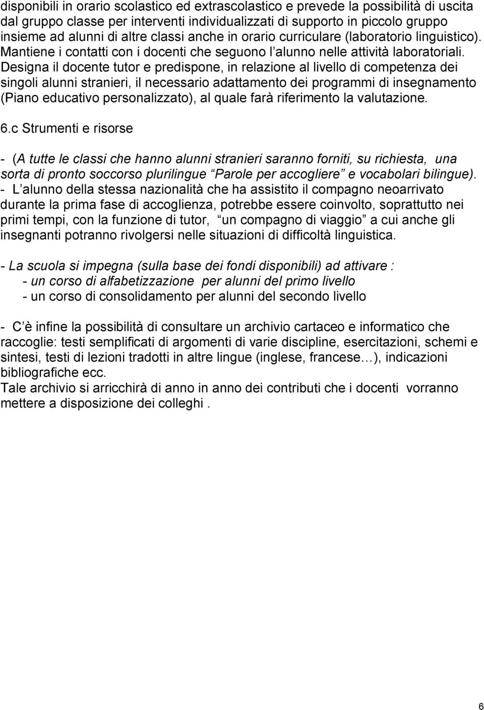 Designa il docente tutor e predispone, in relazione al livello di competenza dei singoli alunni stranieri, il necessario adattamento dei programmi di insegnamento (Piano educativo personalizzato), al