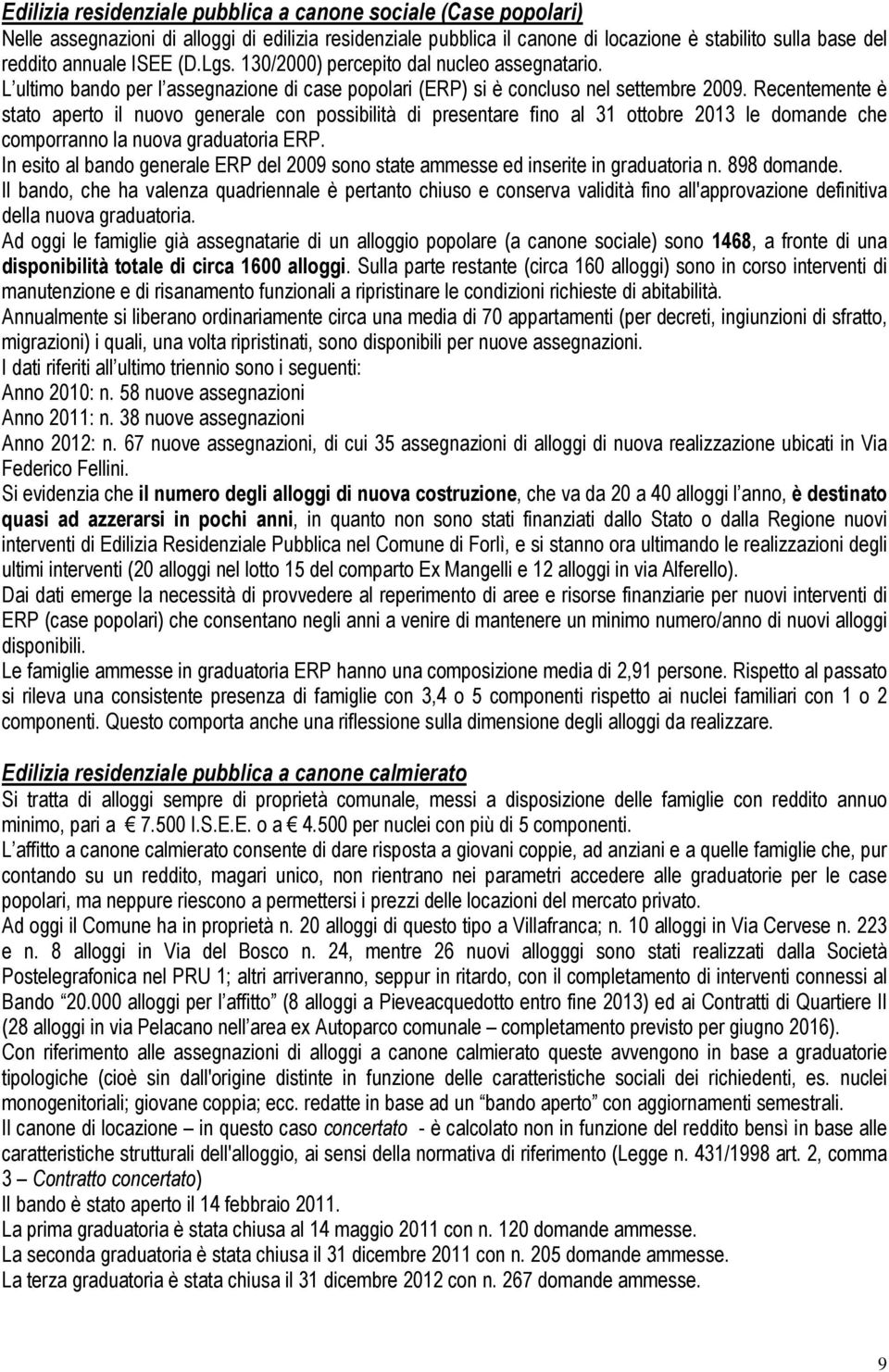 Recentemente è stato aperto il nuovo generale con possibilità di presentare fino al 31 ottobre 2013 le domande che comporranno la nuova graduatoria ERP.