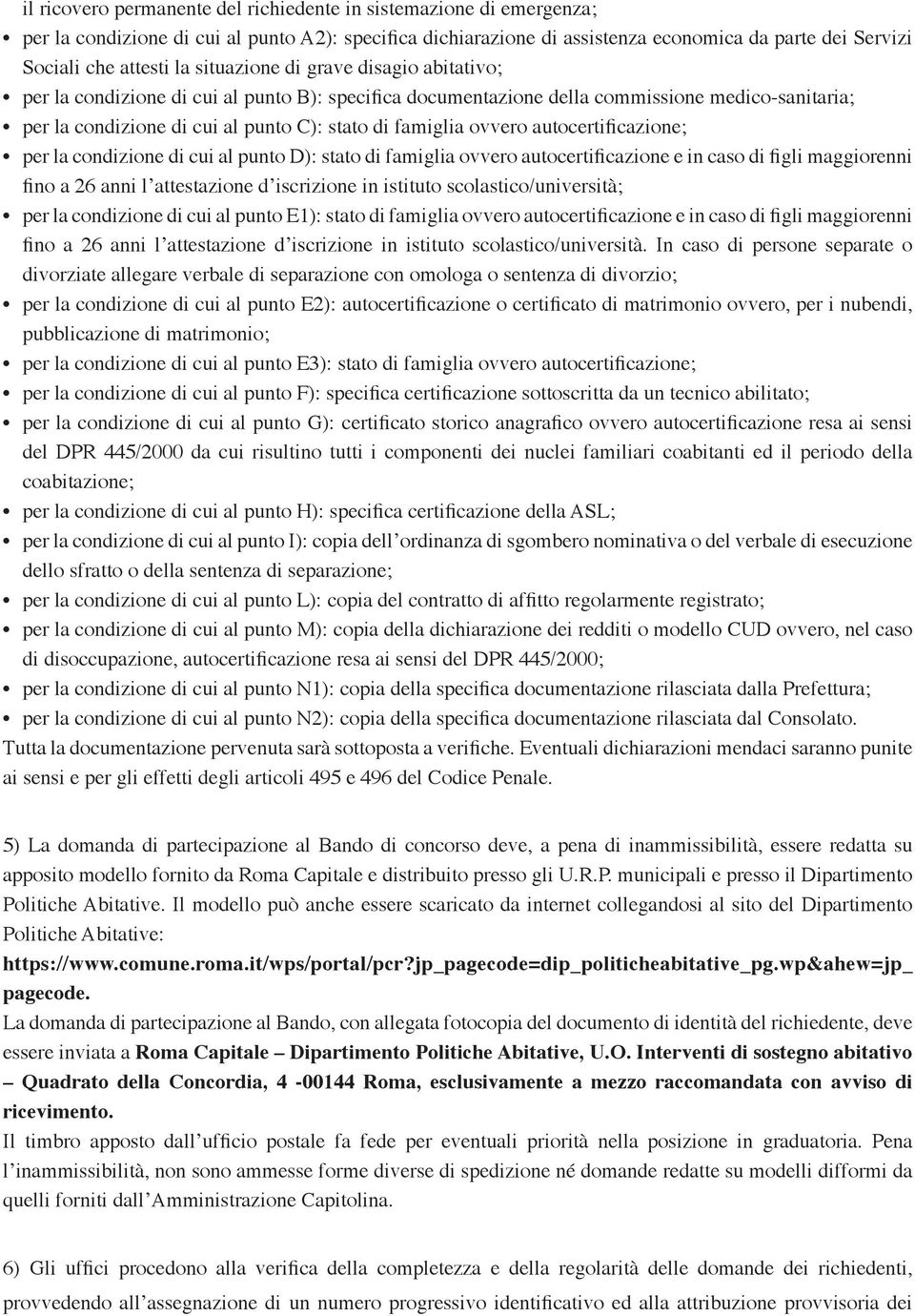 ovvero autocertificazione; per la condizione di cui al punto D): stato di famiglia ovvero autocertificazione e in caso di figli maggiorenni fino a 26 anni l attestazione d iscrizione in istituto