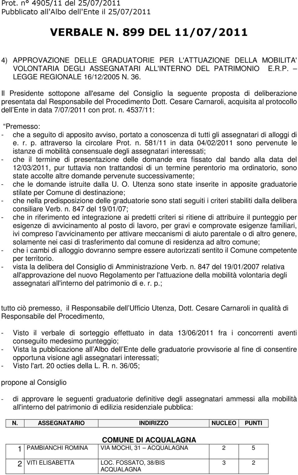 Il Presidente sottopone all'esame del Consiglio la seguente proposta di deliberazione presentata dal Responsabile del Procedimento Dott.