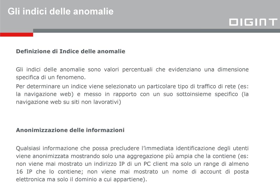 lavorativi) Anonimizzazione delle informazioni Qualsiasi informazione che possa precludere l immediata identificazione degli utenti viene anonimizzata mostrando solo una aggregazione più ampia