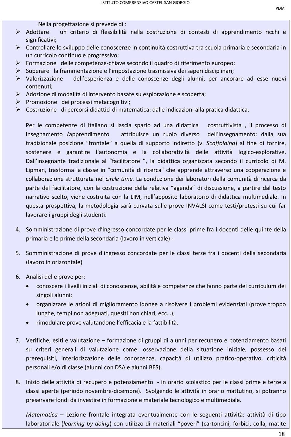 impostazione trasmissiva dei saperi disciplinari; Valorizzazione dell esperienza e delle conoscenze degli alunni, per ancorare ad esse nuovi contenuti; Adozione di modalità di intervento basate su