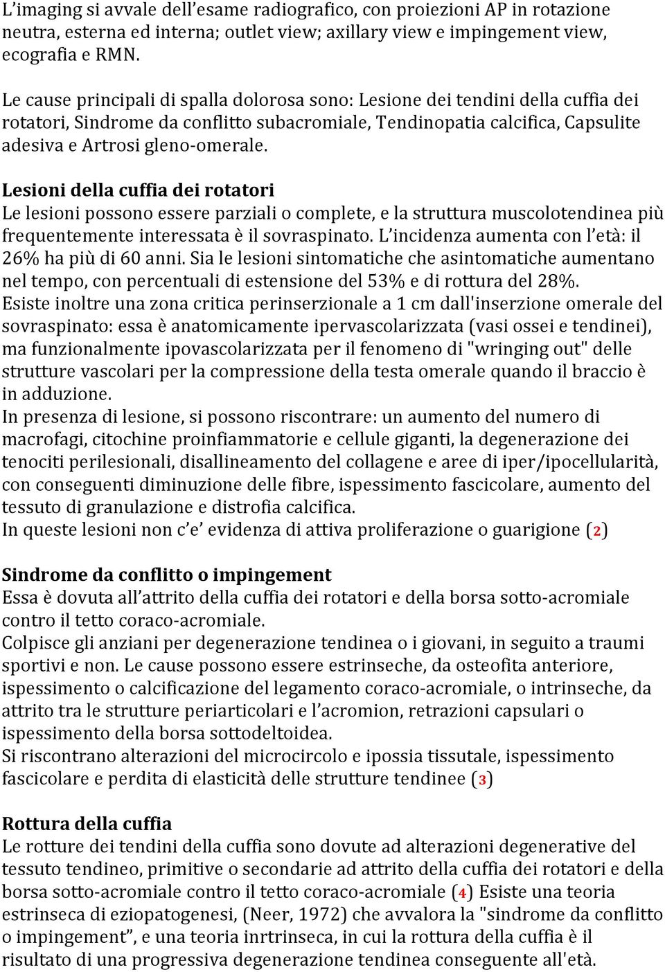 Lesioni della cuffia dei rotatori Le lesioni possono essere parziali o complete, e la struttura muscolotendinea più frequentemente interessata è il sovraspinato.