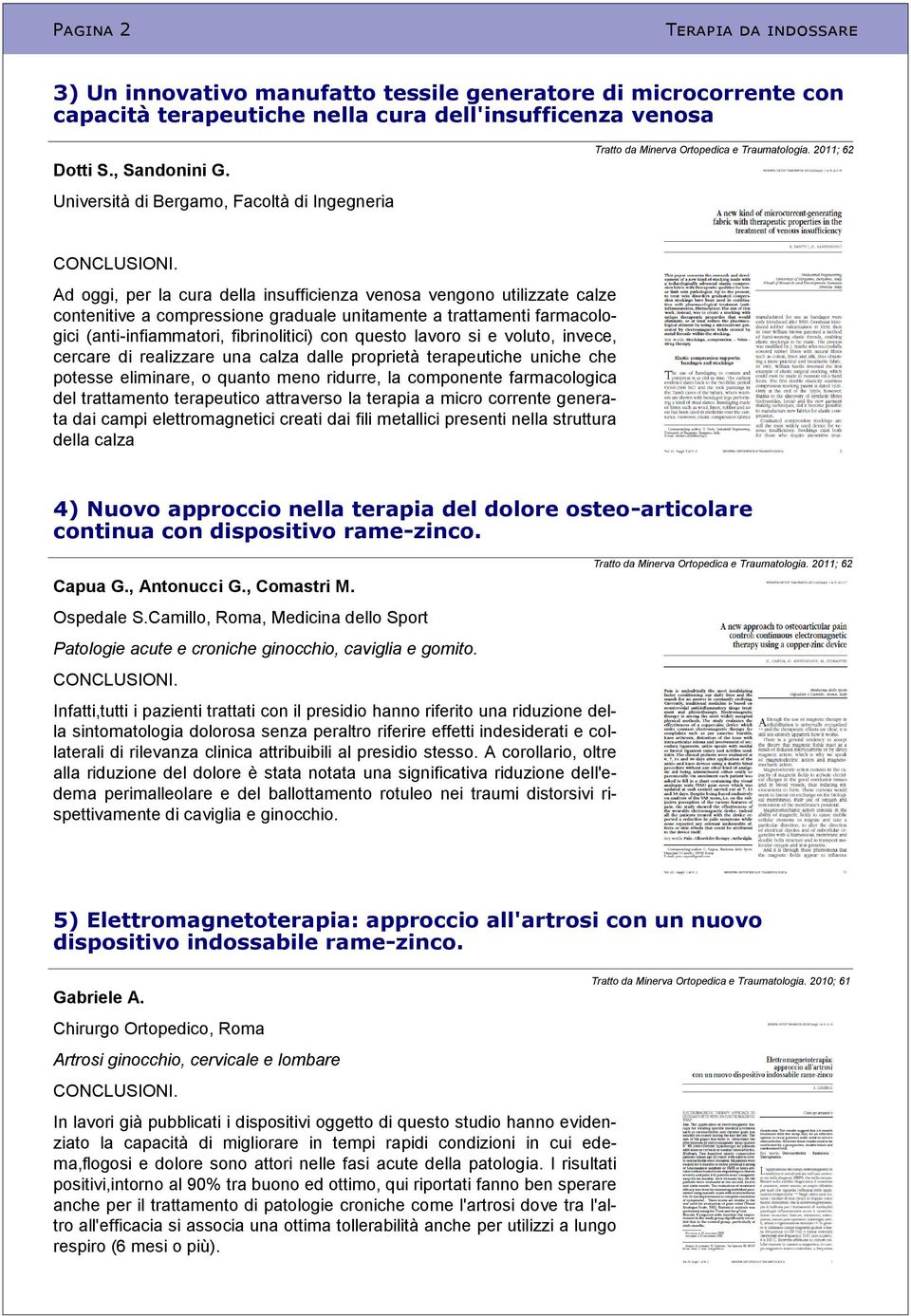 2011; 62 Ad oggi, per la cura della insufficienza venosa vengono utilizzate calze contenitive a compressione graduale unitamente a trattamenti farmacologici (anti-infiammatori, fibrinolitici) con