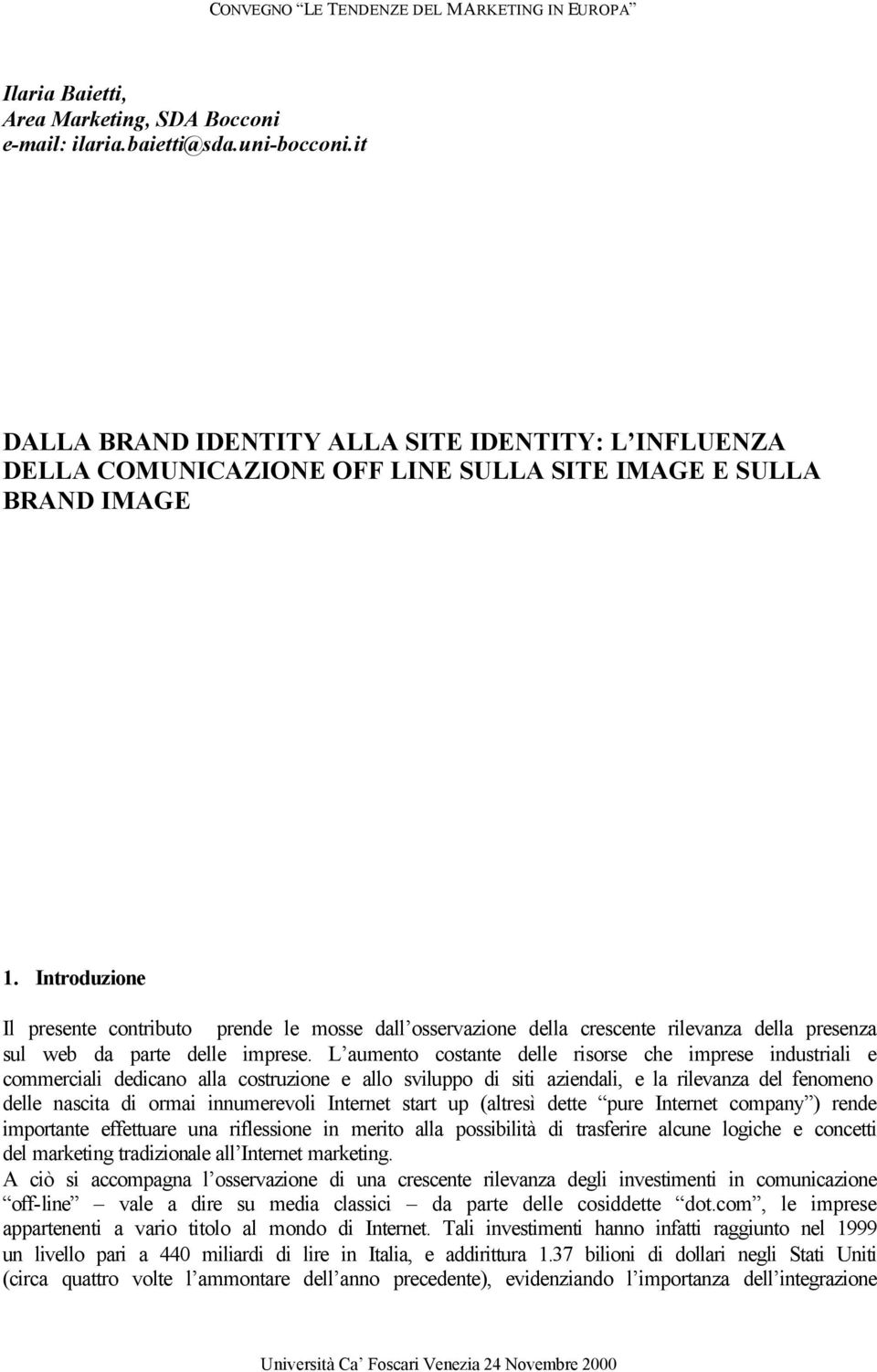 Introduzione Il presente contributo prende le mosse dall osservazione della crescente rilevanza della presenza sul web da parte delle imprese.