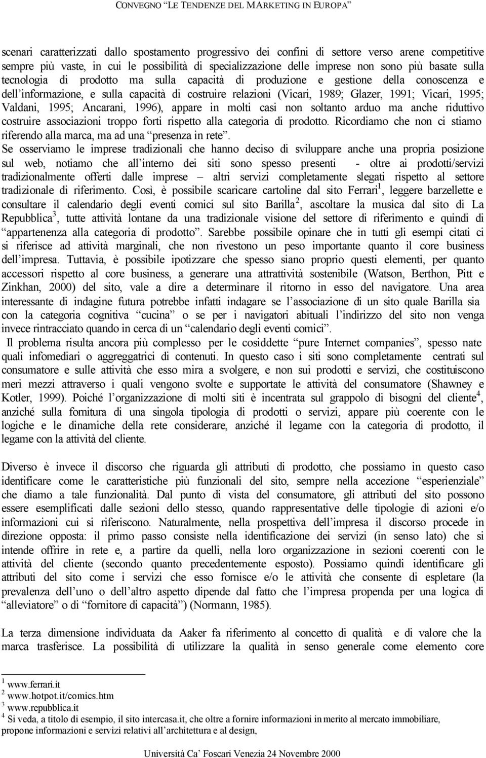 1995; Ancarani, 1996), appare in molti casi non soltanto arduo ma anche riduttivo costruire associazioni troppo forti rispetto alla categoria di prodotto.