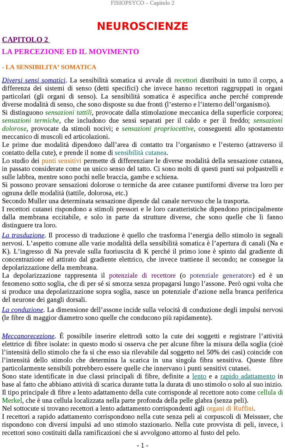 organi di senso). La sensibilità somatica è aspecifica anche perché comprende diverse modalità di senso, che sono disposte su due fronti (l esterno e l interno dell organismo).