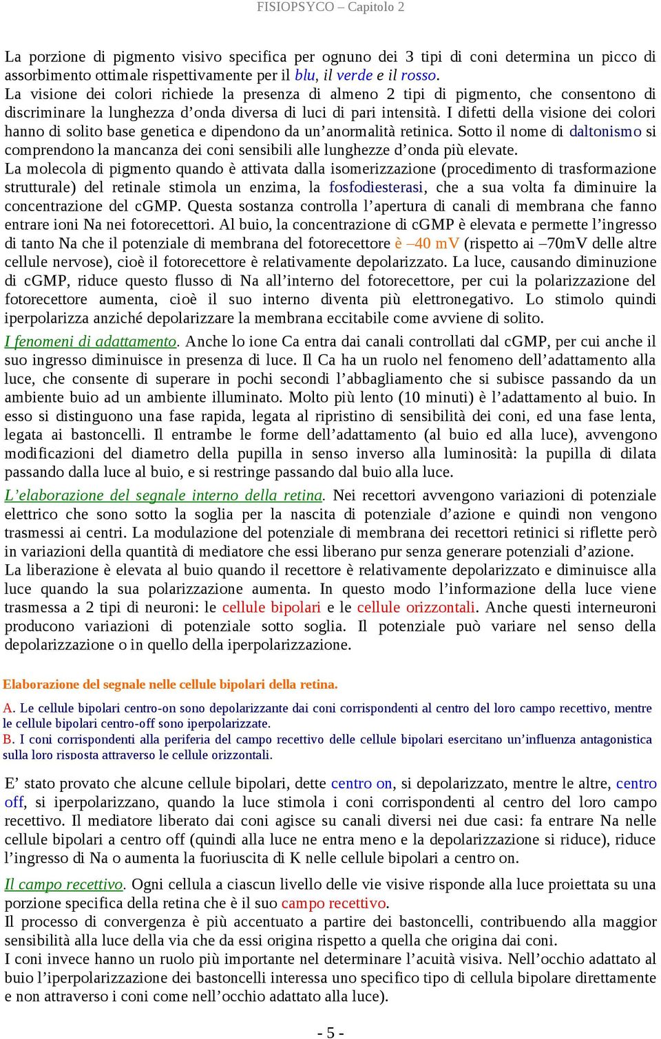 I difetti della visione dei colori hanno di solito base genetica e dipendono da un anormalità retinica.