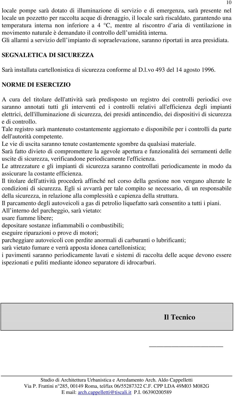 Gli allarmi a servizio dell impianto di sopraelevazione, saranno riportati in area presidiata. SEGNALETICA DI SICUREZZA Sarà installata cartellonistica di sicurezza conforme al D.l.vo 493 del 14 agosto 1996.