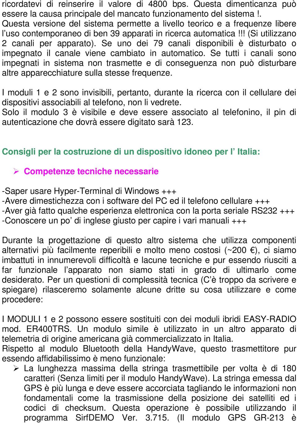 Se uno dei 79 canali disponibili è disturbato o impegnato il canale viene cambiato in automatico.