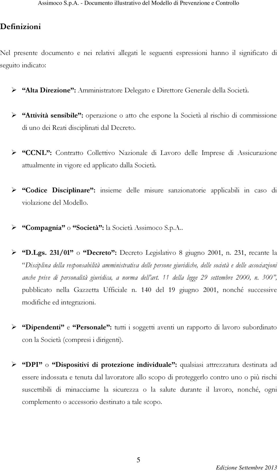 CCNL : Contratto Collettivo Nazionale di Lavoro delle Imprese di Assicurazione attualmente in vigore ed applicato dalla Società.