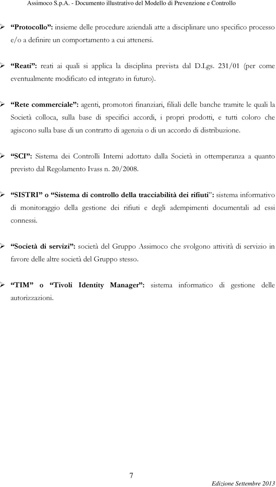 Rete commerciale : agenti, promotori finanziari, filiali delle banche tramite le quali la Società colloca, sulla base di specifici accordi, i propri prodotti, e tutti coloro che agiscono sulla base