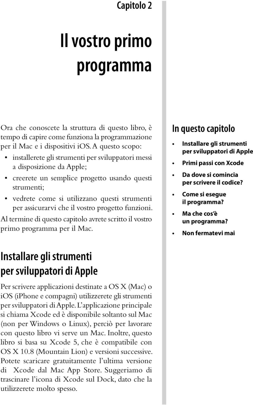 assicurarvi che il vostro progetto funzioni. Al termine di questo capitolo avrete scritto il vostro primo programma per il Mac.