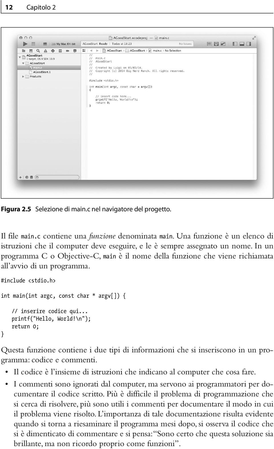 In un programma C o Objective-C, main è il nome della funzione che viene richiamata all avvio di un programma. #include <stdio.h> int main(int argc, const char * argv[]) { } // inserire codice qui.