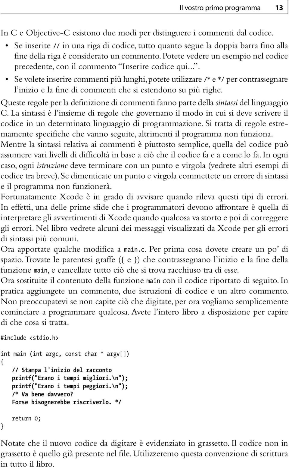 Potete vedere un esempio nel codice precedente, con il commento Inserire codice qui.