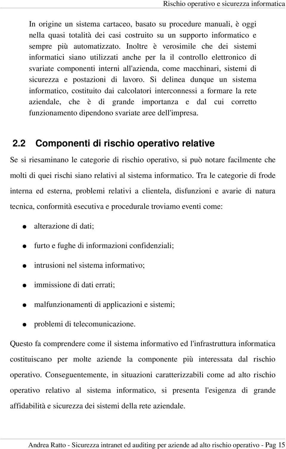 Inoltre è verosimile che dei sistemi informatici siano utilizzati anche per la il controllo elettronico di svariate componenti interni all'azienda, come macchinari, sistemi di sicurezza e postazioni