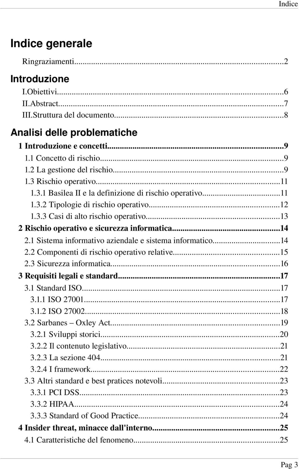 ..13 2 Rischio operativo e sicurezza informatica...14 2.1 Sistema informativo aziendale e sistema informatico...14 2.2 Componenti di rischio operativo relative...15 2.3 Sicurezza informatica.