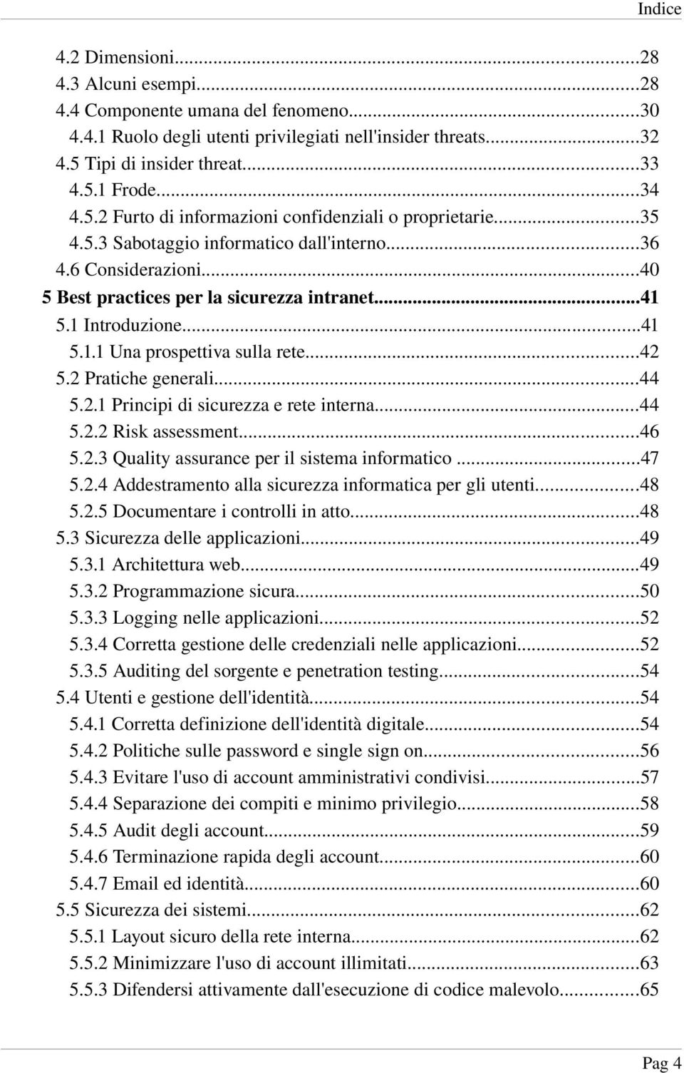 1 Introduzione...41 5.1.1 Una prospettiva sulla rete...42 5.2 Pratiche generali...44 5.2.1 Principi di sicurezza e rete interna...44 5.2.2 Risk assessment...46 5.2.3 Quality assurance per il sistema informatico.