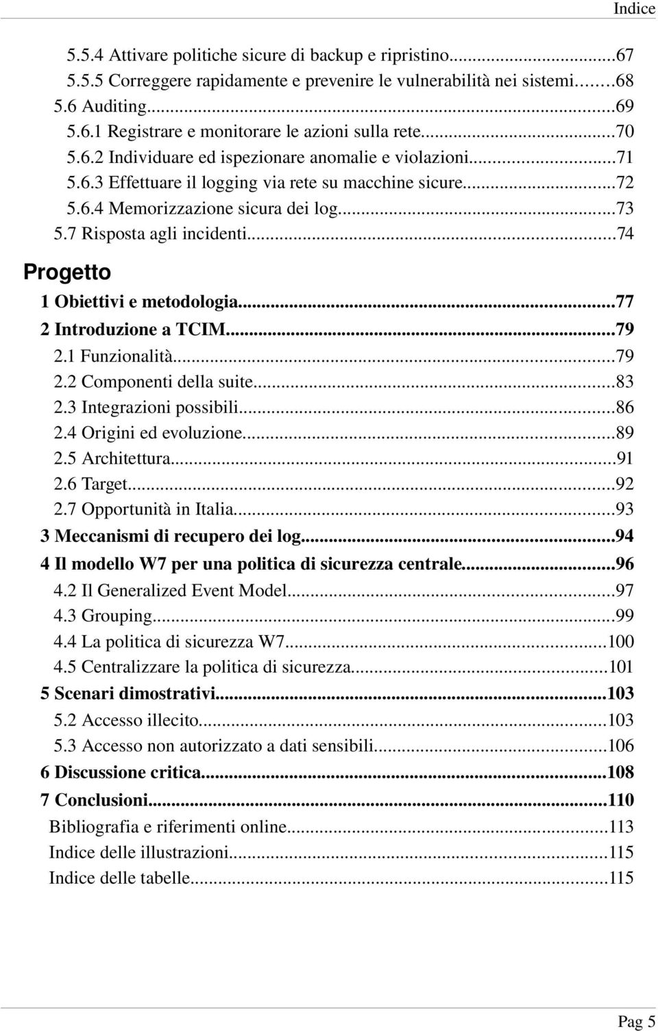 ..74 Progetto 1 Obiettivi e metodologia...77 2 Introduzione a TCIM...79 2.1 Funzionalità...79 2.2 Componenti della suite...83 2.3 Integrazioni possibili...86 2.4 Origini ed evoluzione...89 2.