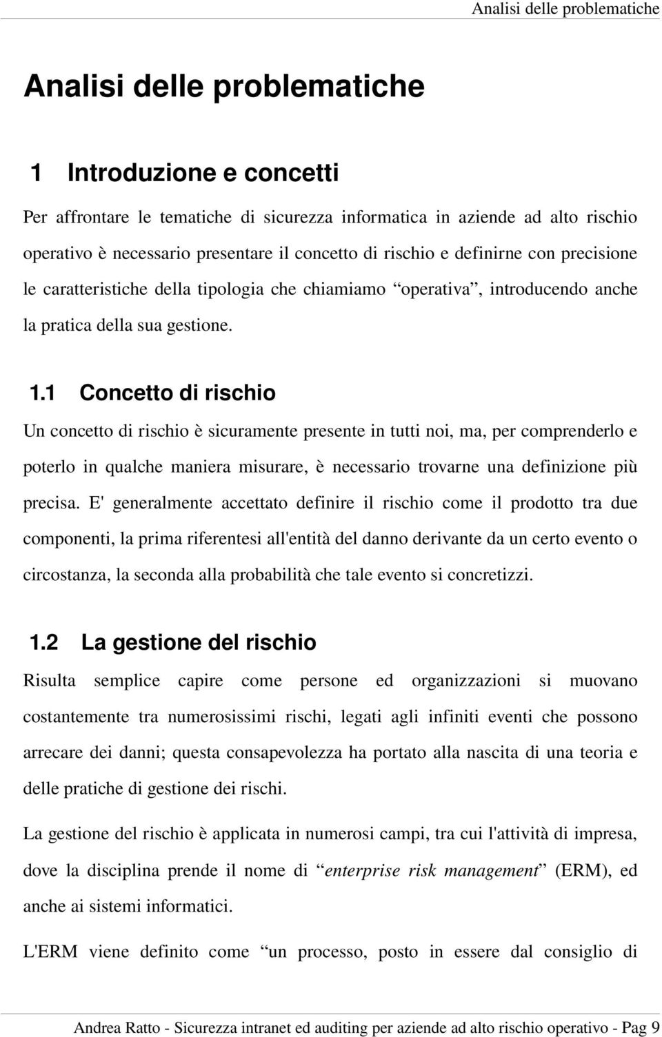 1 Concetto di rischio Un concetto di rischio è sicuramente presente in tutti noi, ma, per comprenderlo e poterlo in qualche maniera misurare, è necessario trovarne una definizione più precisa.