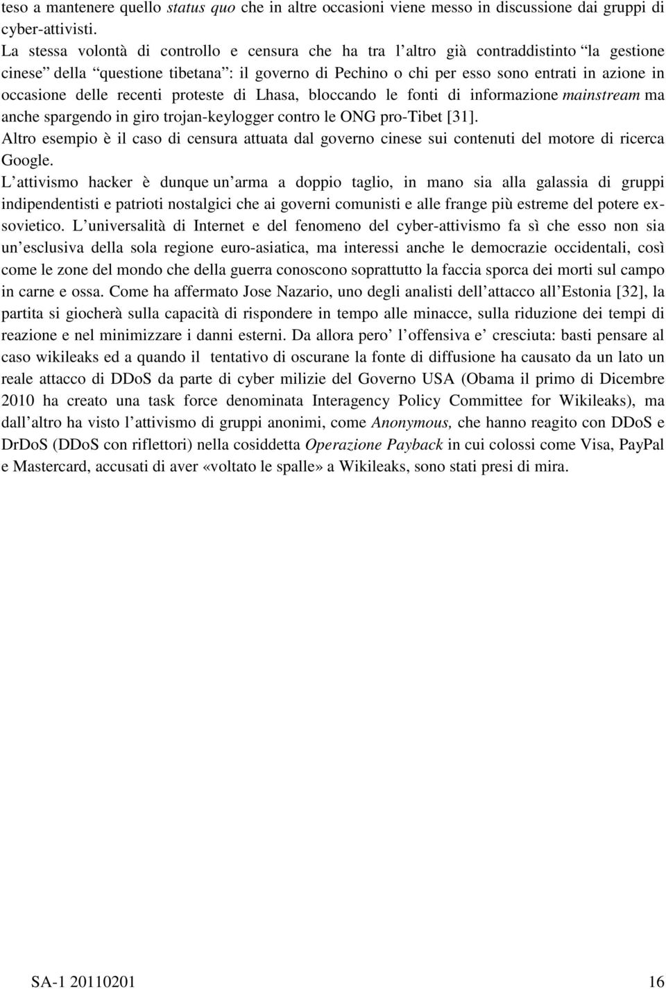 delle recenti proteste di Lhasa, bloccando le fonti di informazione mainstream ma anche spargendo in giro trojan-keylogger contro le ONG pro-tibet [31].