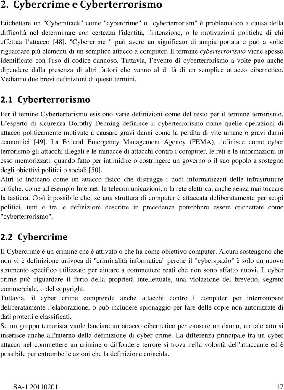 Il termine cyberterrorismo viene spesso identificato con l'uso di codice dannoso.