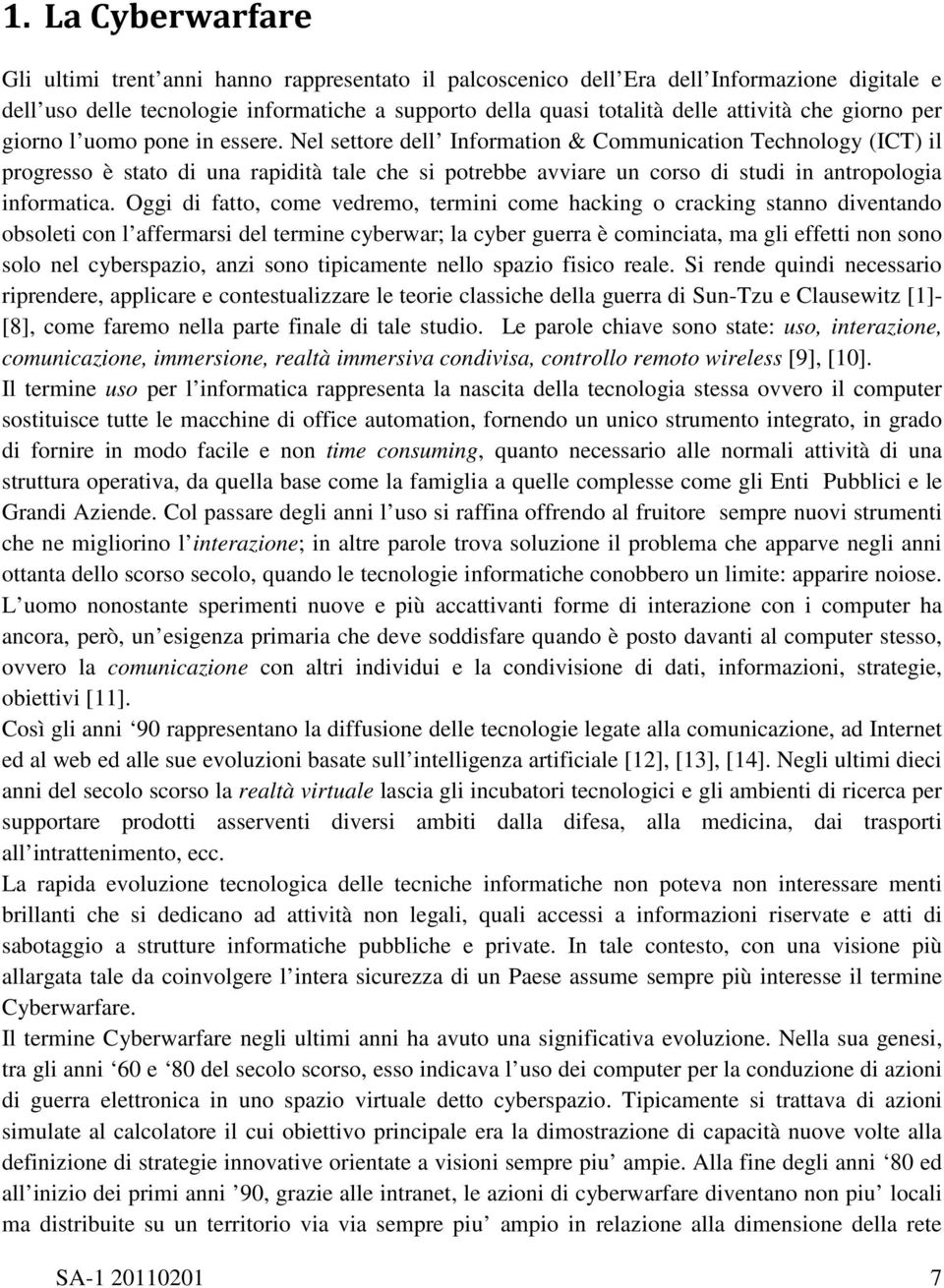 Nel settore dell Information & Communication Technology (ICT) il progresso è stato di una rapidità tale che si potrebbe avviare un corso di studi in antropologia informatica.